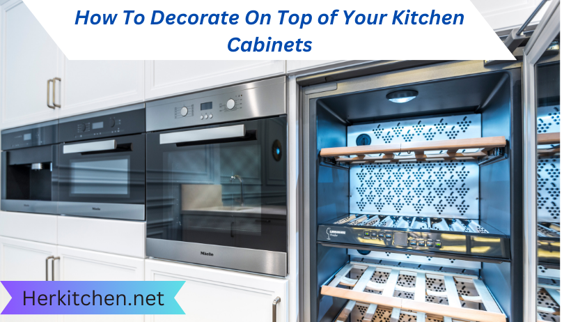 How To Decorate On Top of Your Kitchen Cabinets