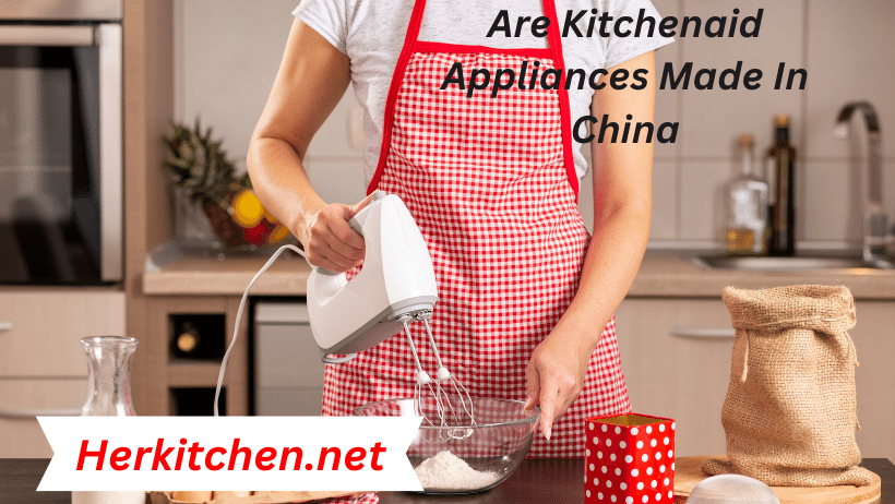 Are Kitchenaid Appliances Made In China