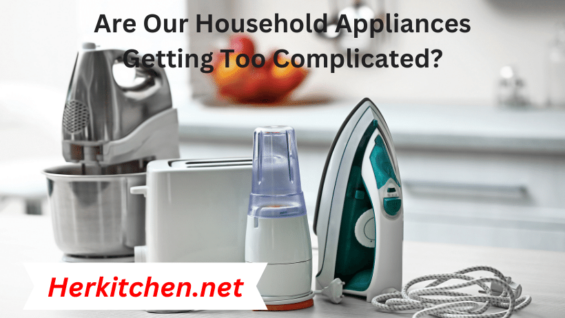 Are Our Household Appliances Getting Too Complicated?